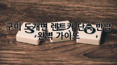 구미 도개면 렌트카 단축 반납: 완벽 가이드